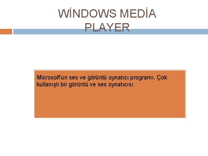 WİNDOWS MEDİA PLAYER Microsolf’un ses ve görüntü oynatıcı programı. Çok kullanışlı bir görüntü ve