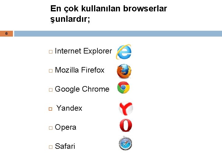 En çok kullanılan browserlar şunlardır; 6 � Internet Explorer � Mozilla Firefox � Google