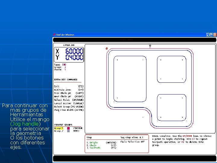Para continuar con mas grupos de Herramientas Utilice el mango (Jog handle) para seleccionar