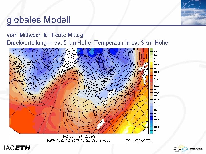 globales Modell vom Mittwoch für heute Mittag Druckverteilung in ca. 5 km Höhe, Temperatur