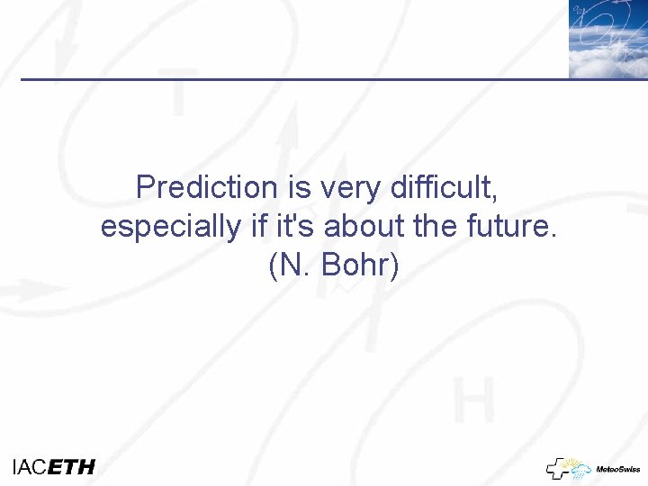 Prediction is very difficult, especially if it's about the future. (N. Bohr) 