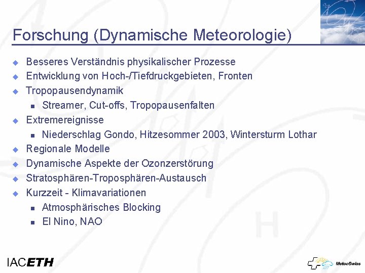 Forschung (Dynamische Meteorologie) u u u u Besseres Verständnis physikalischer Prozesse Entwicklung von Hoch-/Tiefdruckgebieten,