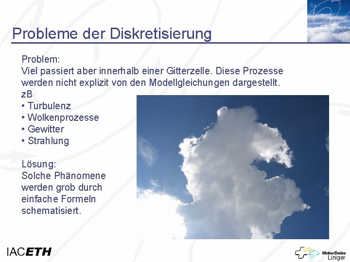 Probleme der Diskretisierung Problem: Viel passiert aber innerhalb einer Gitterzelle. Diese Prozesse werden nicht