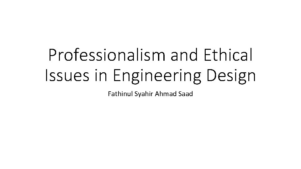 Professionalism and Ethical Issues in Engineering Design Fathinul Syahir Ahmad Saad 