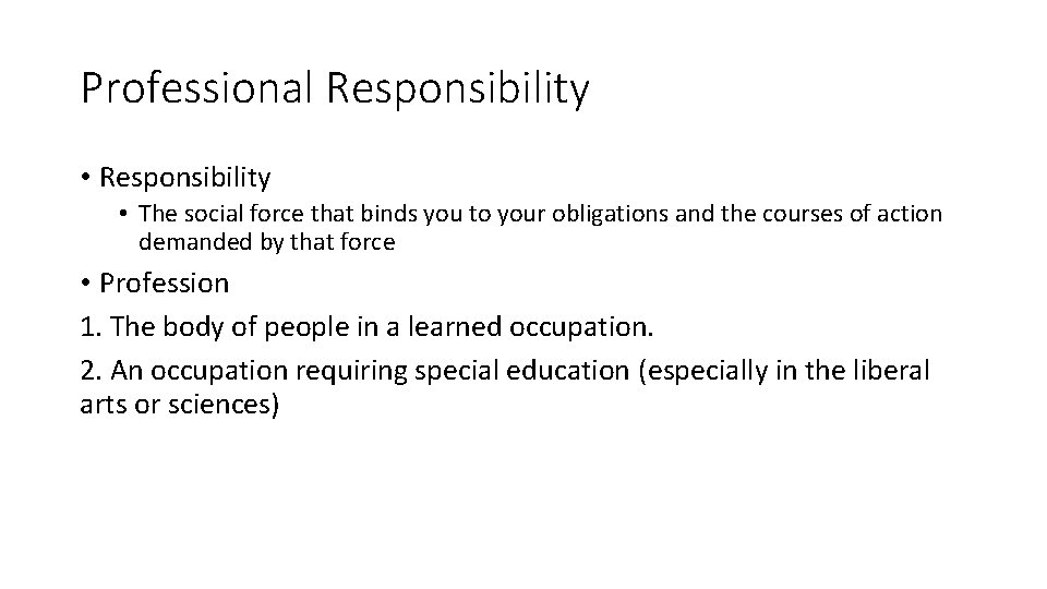Professional Responsibility • The social force that binds you to your obligations and the