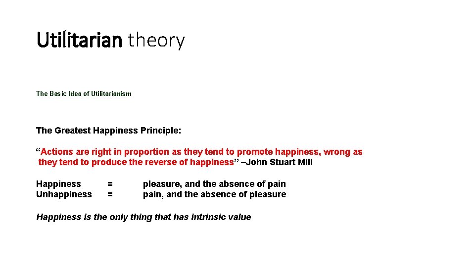 Utilitarian theory The Basic Idea of Utilitarianism The Greatest Happiness Principle: “Actions are right