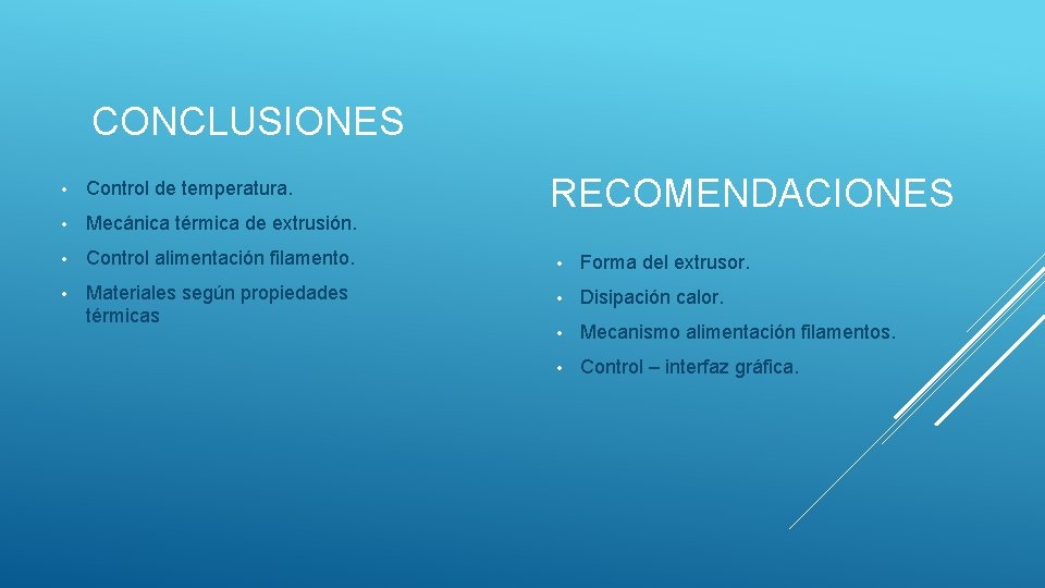 CONCLUSIONES RECOMENDACIONES • Control de temperatura. • Mecánica térmica de extrusión. • Control alimentación