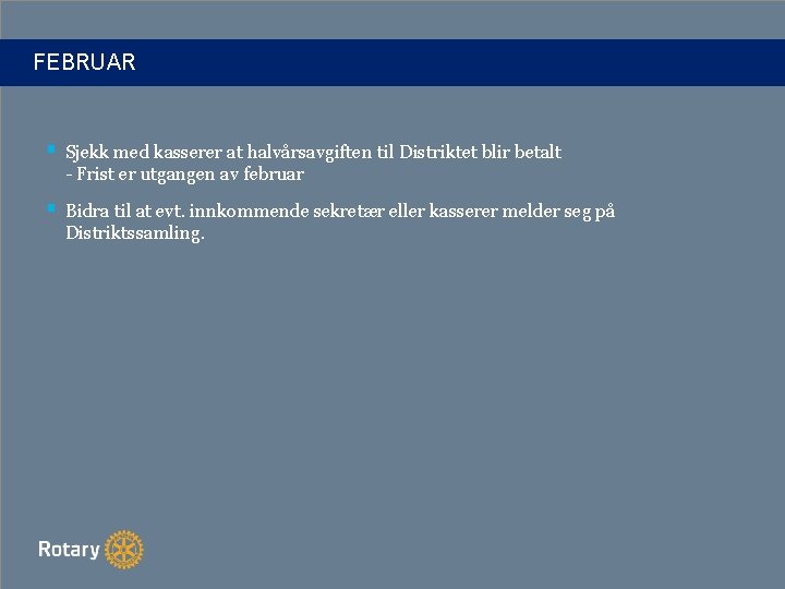 FEBRUAR § Sjekk med kasserer at halvårsavgiften til Distriktet blir betalt - Frist er