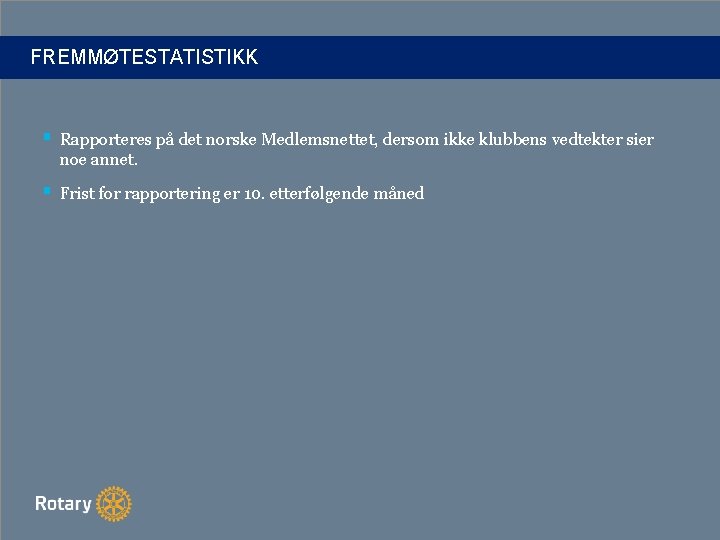 FREMMØTESTATISTIKK § Rapporteres på det norske Medlemsnettet, dersom ikke klubbens vedtekter sier noe annet.