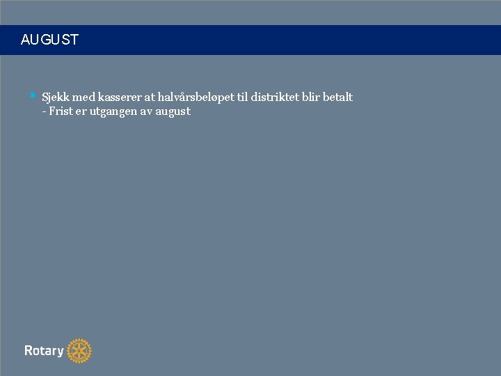 AUGUST § Sjekk med kasserer at halvårsbeløpet til distriktet blir betalt - Frist er