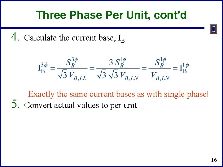 Three Phase Per Unit, cont'd 4. Calculate the current base, IB 5. Exactly the Three Phase Per Unit, cont'd 4. Calculate the current base, IB 5. Exactly the