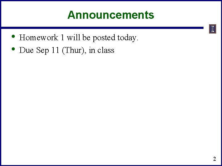 Announcements • • Homework 1 will be posted today. Due Sep 11 (Thur), in Announcements • • Homework 1 will be posted today. Due Sep 11 (Thur), in