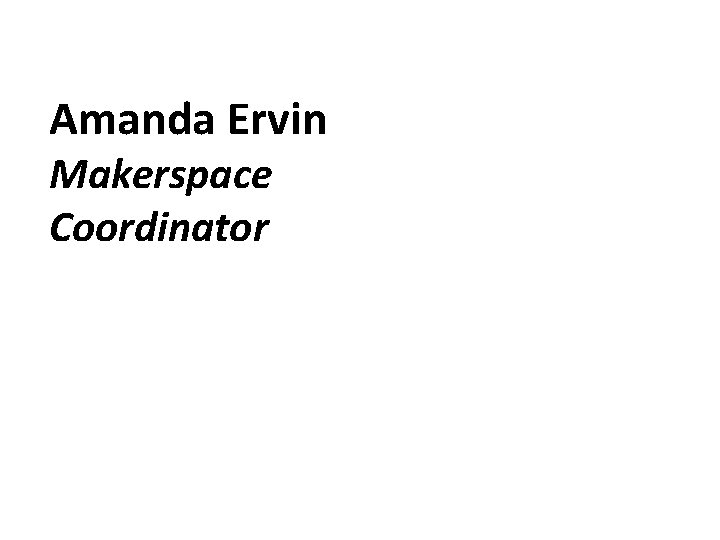 Amanda Ervin Makerspace Coordinator 