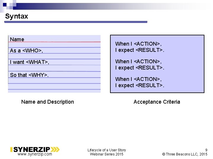 Syntax Name As a <WHO>, I want <WHAT>, So that <WHY>. When I <ACTION>,