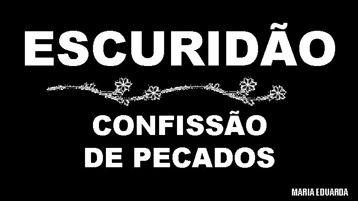 ESCURIDÃO CONFISSÃO DE PECADOS MARIA EDUARDA 