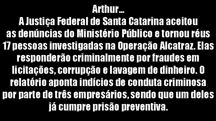 Arthur. . . A Justiça Federal de Santa Catarina aceitou as denúncias do Ministério