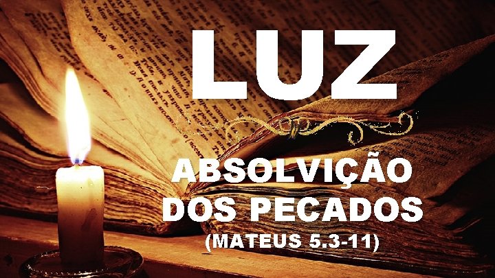 LUZ ABSOLVIÇÃO DOS PECADOS (MATEUS 5. 3 -11) 