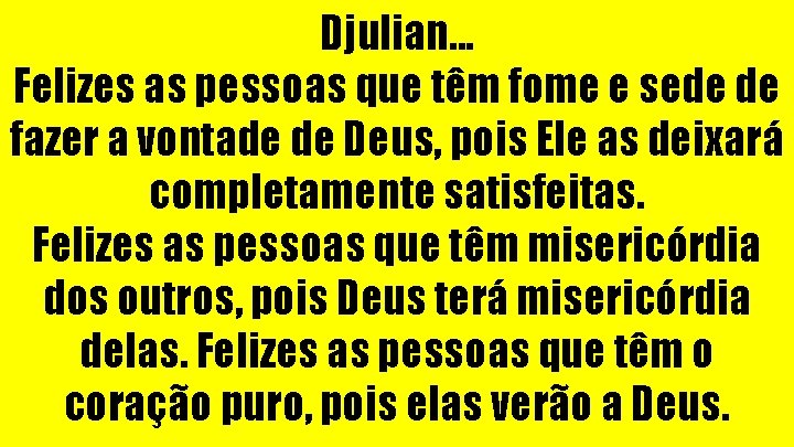 Djulian. . . Felizes as pessoas que têm fome e sede de fazer a