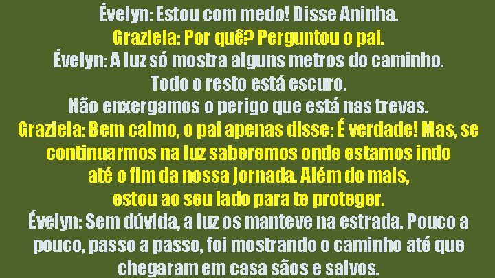 Évelyn: Estou com medo! Disse Aninha. Graziela: Por quê? Perguntou o pai. Évelyn: A