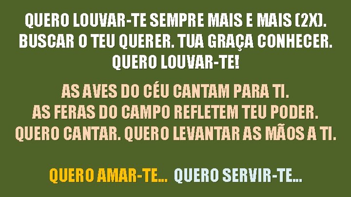 QUERO LOUVAR-TE SEMPRE MAIS (2 X). BUSCAR O TEU QUERER. TUA GRAÇA CONHECER. QUERO