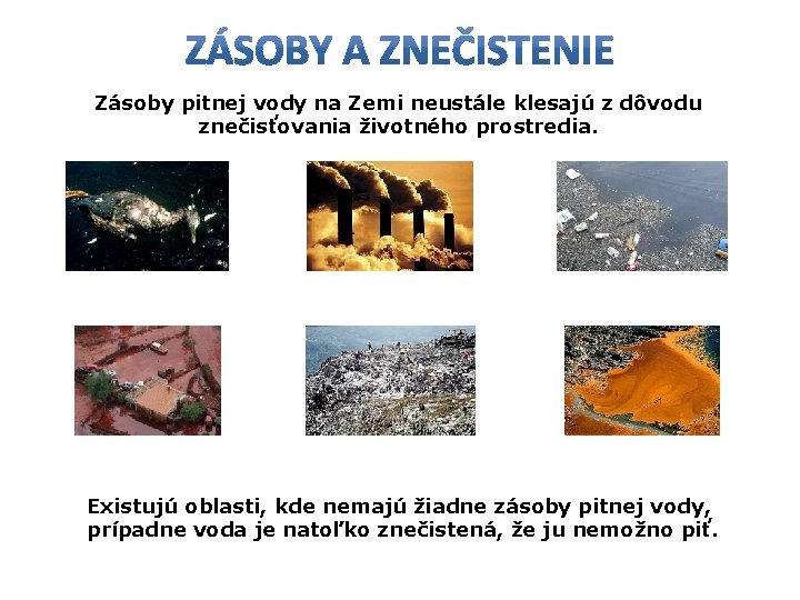 Zásoby pitnej vody na Zemi neustále klesajú z dôvodu znečisťovania životného prostredia. Existujú oblasti,