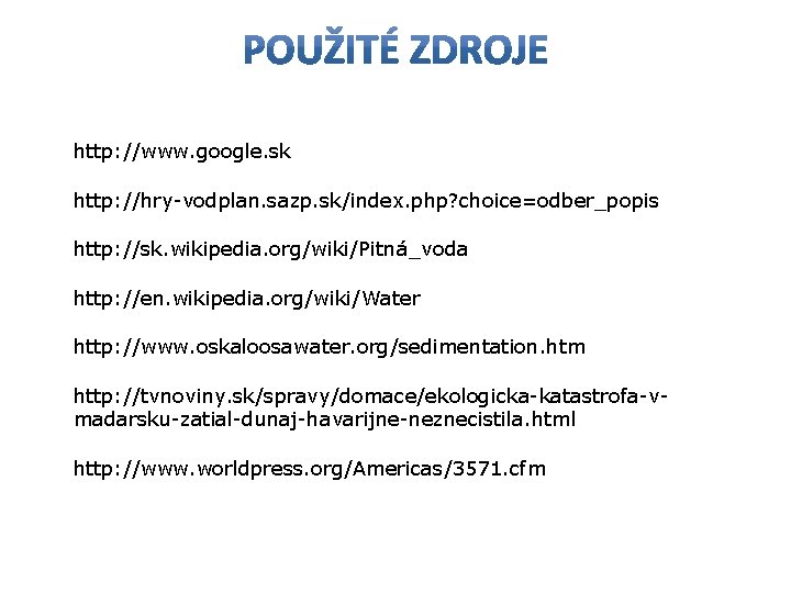 http: //www. google. sk http: //hry-vodplan. sazp. sk/index. php? choice=odber_popis http: //sk. wikipedia. org/wiki/Pitná_voda