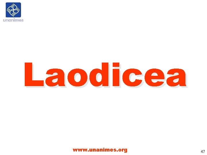 Laodicea www. unanimes. org 47 Laodicea www. unanimes. org 47