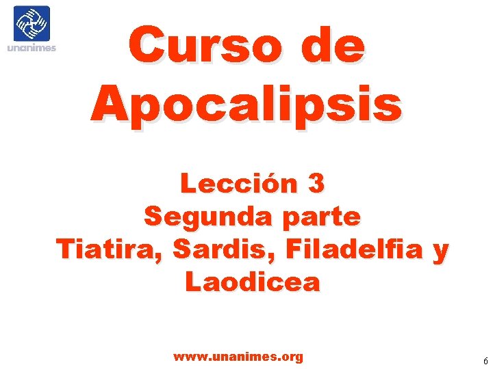 Curso de Apocalipsis Lección 3 Segunda parte Tiatira, Sardis, Filadelfia y Laodicea www. unanimes. Curso de Apocalipsis Lección 3 Segunda parte Tiatira, Sardis, Filadelfia y Laodicea www. unanimes.