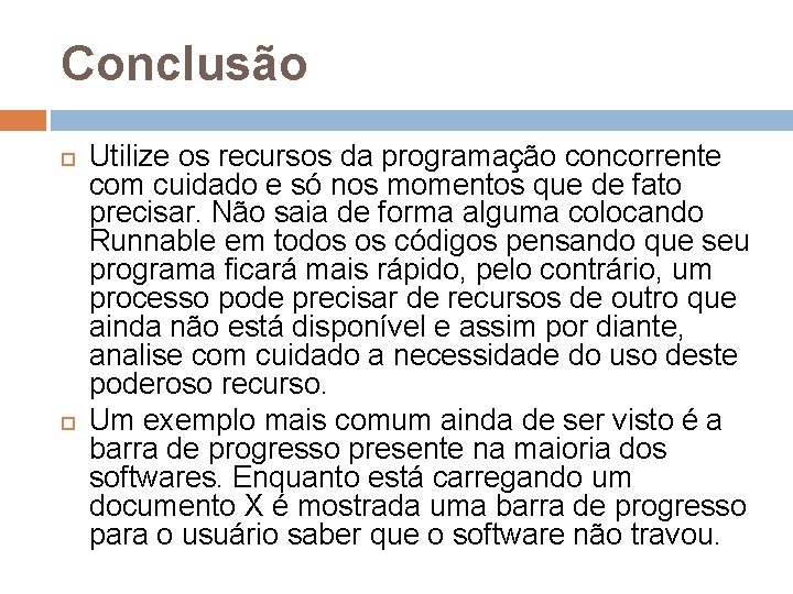 Conclusão Utilize os recursos da programação concorrente com cuidado e só nos momentos que