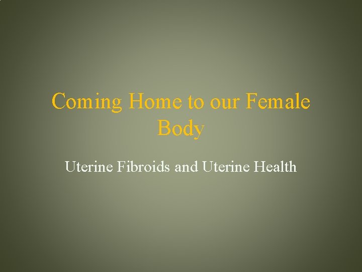 Coming Home to our Female Body Uterine Fibroids and Uterine Health 