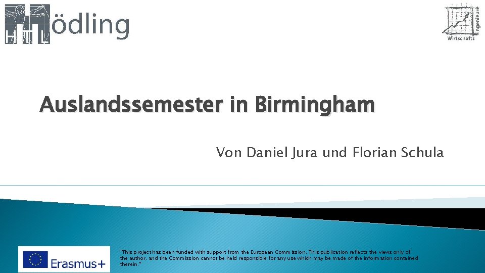 Auslandssemester in Birmingham Von Daniel Jura und Florian Schula "This project has been funded