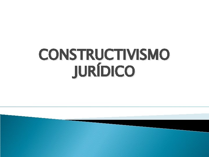CONSTRUCTIVISMO JURÍDICO 