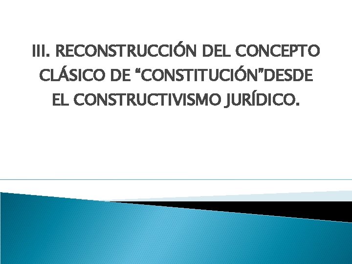 III. RECONSTRUCCIÓN DEL CONCEPTO CLÁSICO DE “CONSTITUCIÓN”DESDE EL CONSTRUCTIVISMO JURÍDICO. 