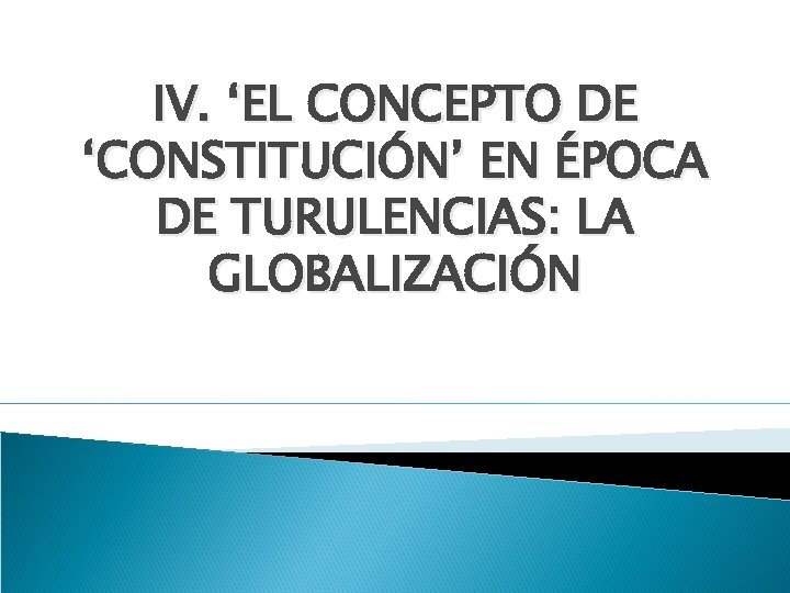 IV. ‘EL CONCEPTO DE ‘CONSTITUCIÓN’ EN ÉPOCA DE TURULENCIAS: LA GLOBALIZACIÓN 