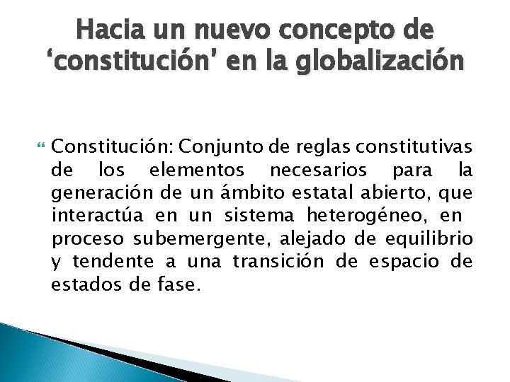 Hacia un nuevo concepto de ‘constitución’ en la globalización Constitución: Conjunto de reglas constitutivas