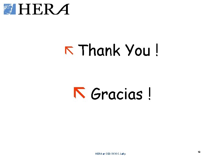 ã Thank You ! ã Gracias ! HERA at CED XXXI C. Lally 18