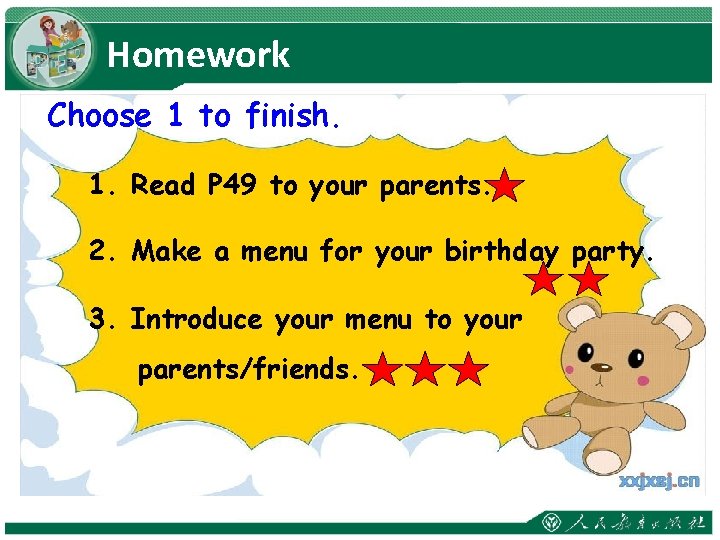 Homework Choose 1 to finish. 1. Read P 49 to your parents. 2. Make