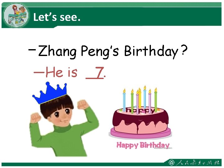 Let’s see. —How is Zhang Peng? Zhangold Peng’s Birthday —He is __. 7 
