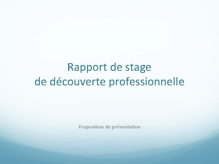 Rapport de stage de découverte professionnelle Proposition de présentation 