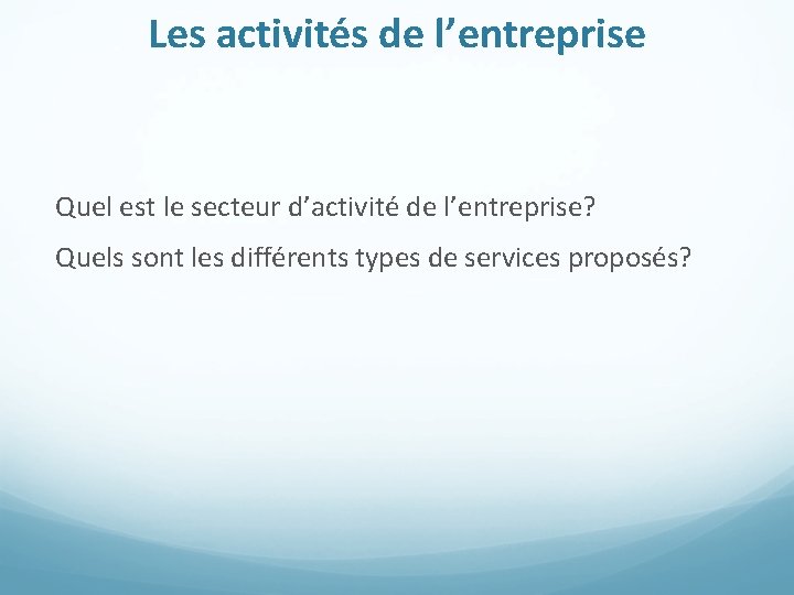 Les activités de l’entreprise Quel est le secteur d’activité de l’entreprise? Quels sont les