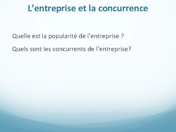 L’entreprise et la concurrence Quelle est la popularité de l’entreprise ? Quels sont les