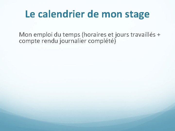 Le calendrier de mon stage Mon emploi du temps (horaires et jours travaillés +