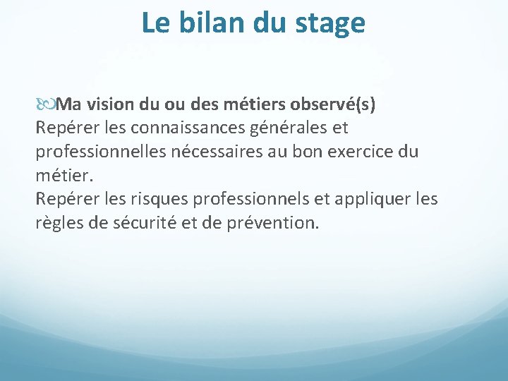 Le bilan du stage Ma vision du ou des métiers observé(s) Repérer les connaissances