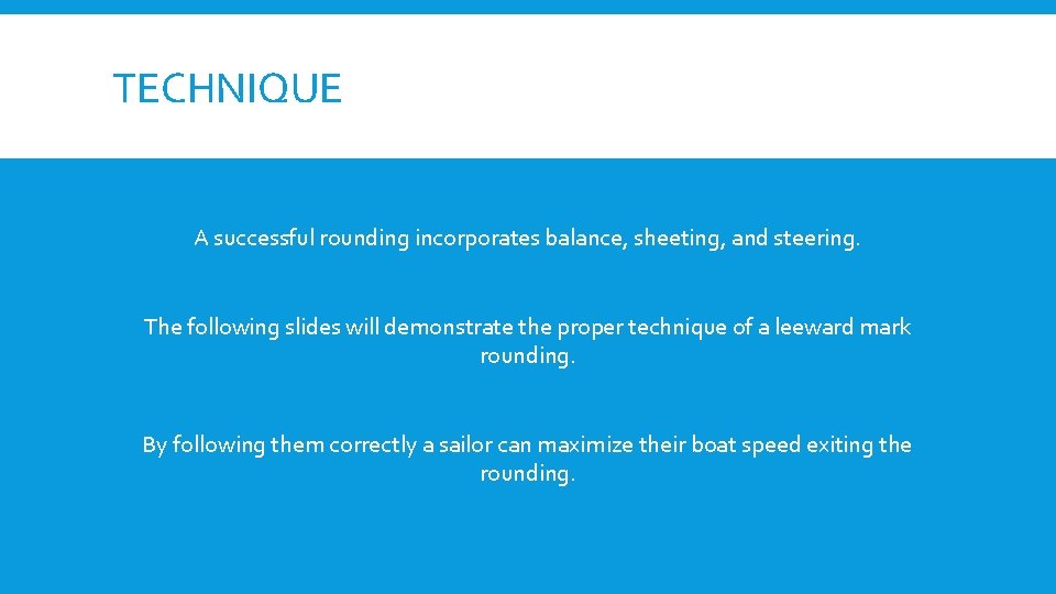 TECHNIQUE A successful rounding incorporates balance, sheeting, and steering. The following slides will demonstrate TECHNIQUE A successful rounding incorporates balance, sheeting, and steering. The following slides will demonstrate