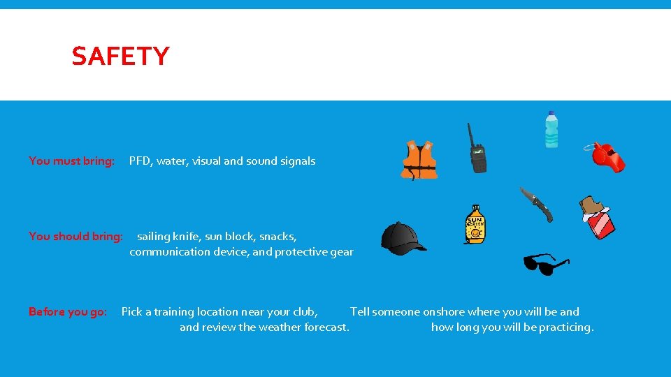 SAFETY You must bring: PFD, water, visual and sound signals You should bring: sailing SAFETY You must bring: PFD, water, visual and sound signals You should bring: sailing