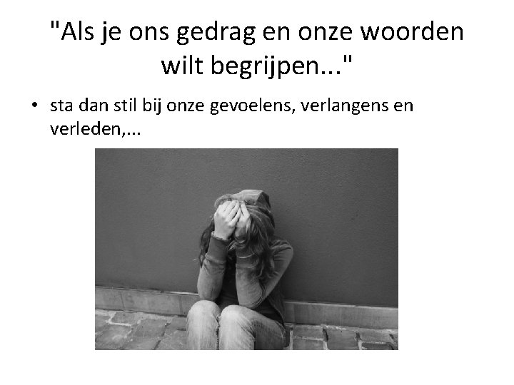 "Als je ons gedrag en onze woorden wilt begrijpen. . . " • sta