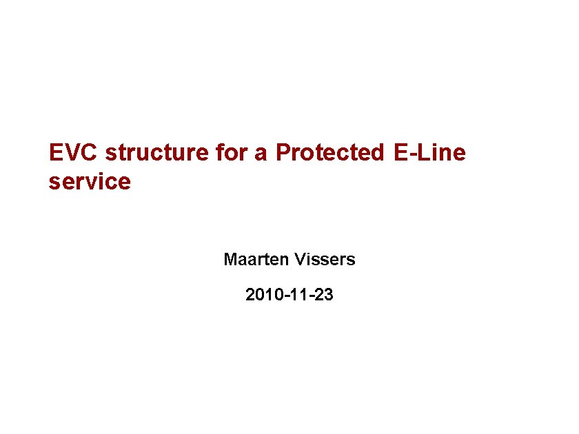 EVC structure for a Protected E-Line service Maarten Vissers 2010 -11 -23 