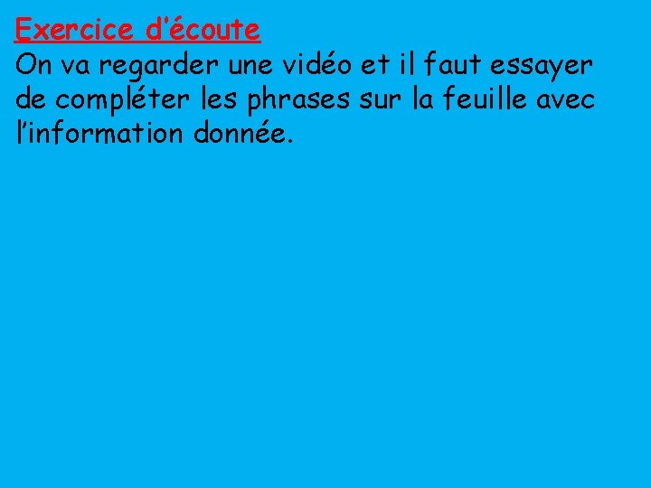 Exercice d’écoute On va regarder une vidéo et il faut essayer de compléter les