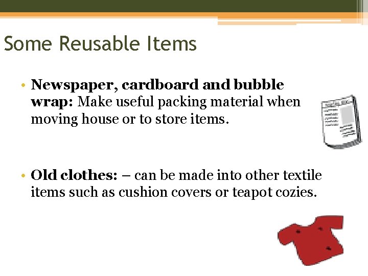 Some Reusable Items • Newspaper, cardboard and bubble wrap: Make useful packing material when