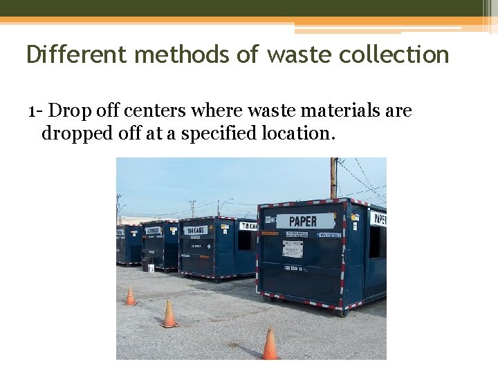 Different methods of waste collection 1 - Drop off centers where waste materials are